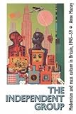 The Independent Group: Modernism and Mass Culture in Britain, 1945-1959 (Critical Introductions to Art)