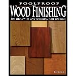 Foolproof Wood Finishing: For Those Who Love to Build and Hate to Finish