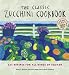 The Classic Zucchini Cookbook: 225 Recipes for All Kinds of Squash [CLASSIC ZUCCHINI CKBK  3/E]