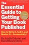 The Essential Guide to Getting Your Book Published: How to Write it, Sell it, and Market it - Successfully