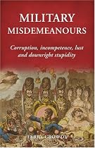 Military Misdemeanours: Corruption, Incompetence, Lust and Downright Stupidity (General Military): True Tales of Military Mischief (General Military): ... of Military Mischief (General Military)
