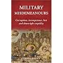 Military Misdemeanours: Corruption, Incompetence, Lust and Downright Stupidity (General Military): True Tales of Military Mischief (General Military)