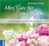 Alles Gute f&uuml;r eure Liebe: Gl&uuml;ckw&uuml;nsche zur Hochzeit - Anselm Gr&uuml;n