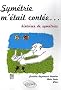 Sym�trie m'�tait cont�e... : Histoires de sym�tries