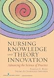 Nursing Knowledge and Theory Innovation: Advancing the Science of Practice