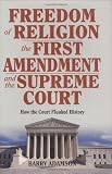 Freedom of Religion, the First Amendment, and the Supreme Court: How the Court Flunked History