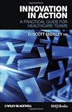 Innovation in Action: A Practical Guide for Healthcare Teams