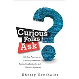 Curious Folks Ask: 162 Real Answers on Amazing Inventions, Fascinating Products, and Medical Mysteries