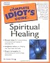 Complete Idiot's Guide to Spiritual Healing (The Complete Idiot's Guide)