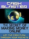 How To Make Money Online From Home Very Fast - Cash Blaster - The Secret Of Making Money Online