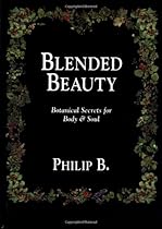 Blended Beauty: Botanical Secrets for Body and Soul Blended Beauty: Botanical Secrets for Body and Soul