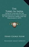 The Turks in India: Critical Chapters on the Administration of That Country by the Chughtai, Babar, and His Descendants (1879)