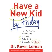 Have a New Kid by Friday: How to Change Your Child's Attitude, Behavior & Character in 5 Days