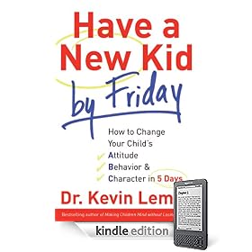 Have a New Kid by Friday: How to Change Your Child's Attitude, Behavior & Character in 5 Days