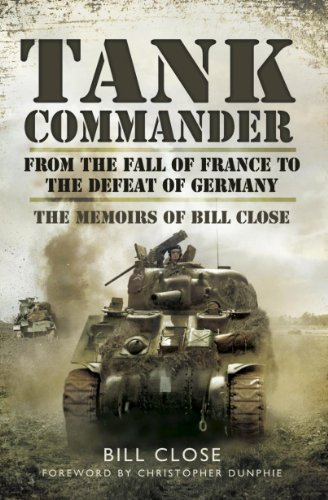 Tank Commander : From the Fall of France to the Defeat of Germany - 
The Memoirs of Bill Close