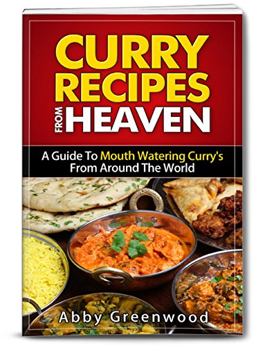 Curry Recipes From Around The World. Delicious Curry Recipe Cookbook For All The Family: A Guide To Mouth Watering Curries From Around The