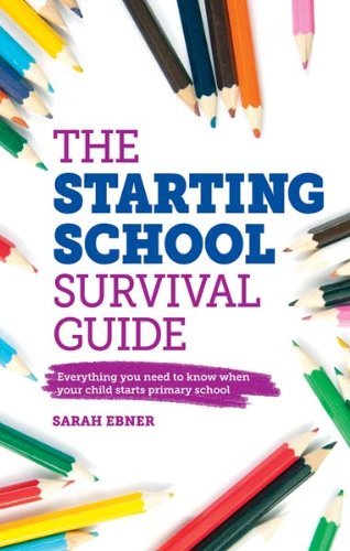 The Starting School Survival Guide: Everything you need to know when your child starts primary school