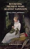 Revisiting Prussia's Wars Against Napoleon : History, Culture and Memory