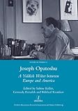 Joseph Opatoshu : a Yiddish writer between Europe and America