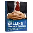 A Guide to SELLING Managed Services - faster, easier & for greater profit ~ Matt Makowicz