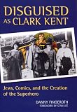 Disguised as Clark Kent: Jews, Comics, and the Creation of the Superhero