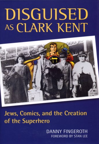 Continuum Inter. Publis. Disguised as Clark Kent: Jews, Comics, and the Creation of the Superhero