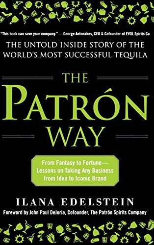 the patron way from fantasy to fortune lessons on taking any business from idea to iconic brand