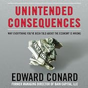 Unintended Consequences: Why Everything You’ve Been Told about the Economy Is Wrong | [Edward Conard]