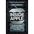 Inside Apple: The Secrets Behind the Past and Future Success of Steve Jobs's Iconic Brand