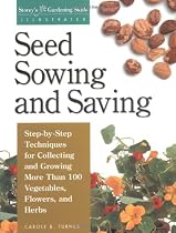 Seed Sowing and Saving: Step-by-Step Techniques for Collecting and Growing More Than 100 Vegetables, Flowers, and Herbs