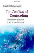 The Zen Way of Counseling: A Meditative Approach to Working with People