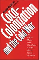 Coca-Colonization and the Cold War: The Cultural Mission of the United States in Austria After the Second World War
