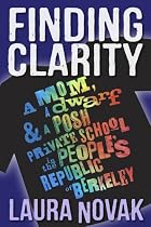 Finding Clarity: A Mom, A Dwarf and a Posh Private School in the People's Republic of Berkeley-From Free Kindle Books Library Click to Download Free Kindle Book -> Finding Clarity: A Mom, A Dwarf and a Posh Private School in the People's Republic of Berkeley