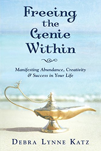 Freeing the Genie Within: Manifesting Abundance, Creativity & Success in Your Life (Debra Lynne Katz Books Book 3)