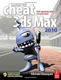 How to Cheat in 3ds Max 2010: Get Spectacular Results Fast