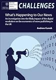 What's happening to our news : an investigation into the likely impact of the digital revolution on the economics of news publishing in the UK