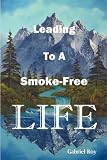 Leading To A Smoke-Free Life, Steve, A Father’s Diary: The Ultimate Stop Smoking Book, Quit Smoking Now And Never Smoke Again