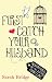 First Catch Your Husband: Adventures on the Dating Front Line