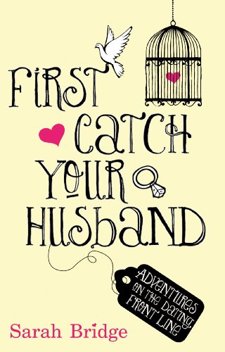 First Catch Your Husband: Adventures on the Dating Front Line