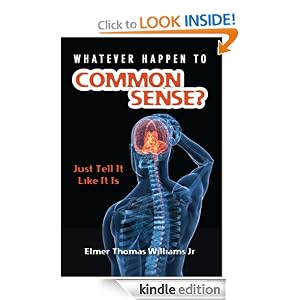 Amazon.com: Whatever Happen To Common Sense?: Just Tell It Like It Is eBook: Elmer Williams: Kindle Store