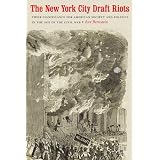 The New York City Draft Riots: Their Significance for American Society and Politics in the Age of the Civil War