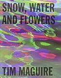 Snow, water and flowers : Tim Maguire