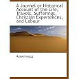 A Journal or Historical Account of the Life, Travels, Sufferings, Christian Experiences,... by Anonmyous