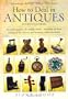 How to Deal in Antiques: An Insider Guide to the Antiques Trade - Including Car Boots, Trading on the Internet, and Becoming a Full-time Dealer