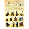 How to Deal in Antiques: An Insider Guide to the Antiques Trade - Including Car Boots, Trading on the Internet, and Becoming a Full-time Dealer