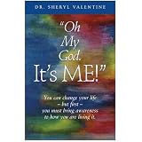 Oh My God: It's Me! You Can Change Your Life -- but First -- You Must Bring Awareness to How You Are Living It