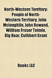 North-Western Territory: People of North-Western Territory, John McLoughlin, John Rowand, William Fraser Tolmie, Big Bear, Cuthbert Grant-