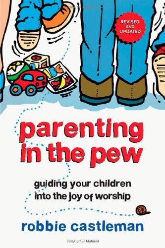 Parenting in the Pew: Guiding Your Children into the Joy of Worship
