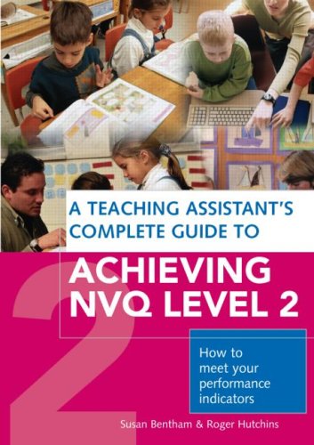 Teaching Assistant’s Complete Guide to Achieving NVQ Level Two: How to Meet Your Performance Indicators (Teaching Assists Complete Gde)