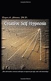 Creative Self-Hypnosis: New wide-awake, nontrance techniques to empower your life, work, and relationships